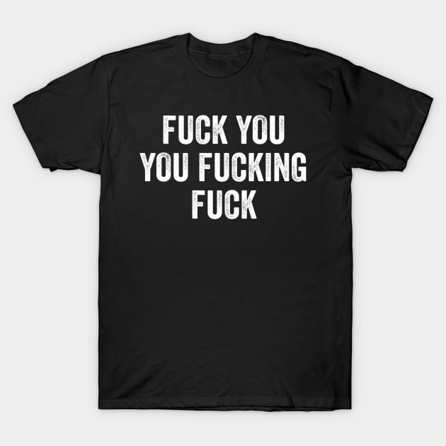 Fuck You You Fucking Fuck (White) T-Shirt by teecloud